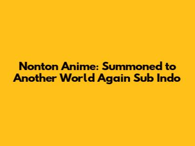 Nonton Anime: Summoned to Another World Again Sub Indo
