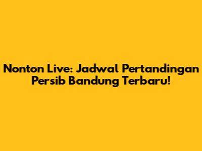 Nonton Live: Jadwal Pertandingan Persib Bandung Terbaru!