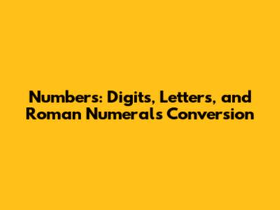 Numbers: Digits, Letters, and Roman Numerals Conversion