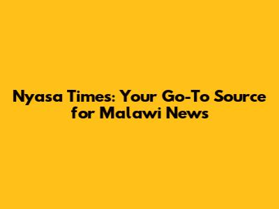 Nyasa Times: Your Go-To Source for Malawi News