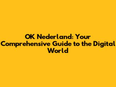 OK Nederland: Your Comprehensive Guide to the Digital World