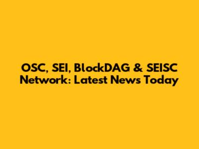 OSC, SEI, BlockDAG & SEISC Network: Latest News Today