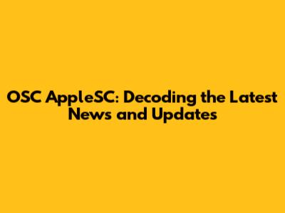 OSC AppleSC: Decoding the Latest News and Updates