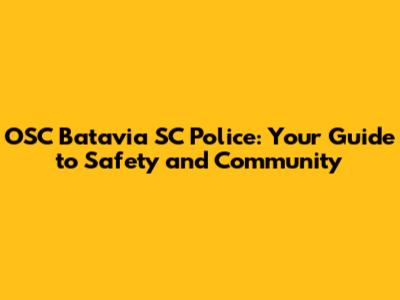 OSC Batavia SC Police: Your Guide to Safety and Community