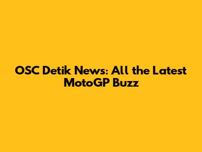 OSC Detik News: All the Latest MotoGP Buzz