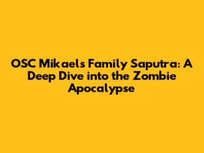 OSC Mikael's Family Saputra: A Deep Dive into the Zombie Apocalypse