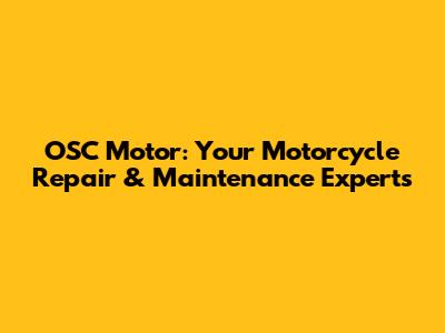 OSC Motor: Your Motorcycle Repair & Maintenance Experts