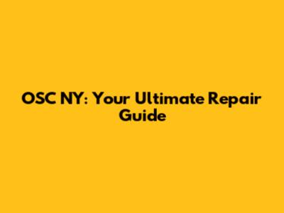 OSC NY: Your Ultimate Repair Guide