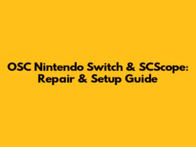 OSC Nintendo Switch & SCScope: Repair & Setup Guide