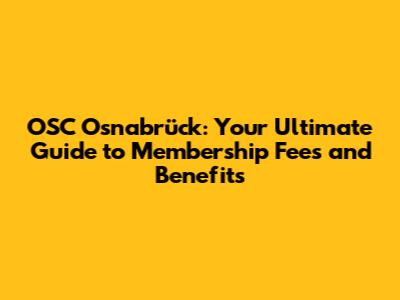 OSC Osnabrück: Your Ultimate Guide to Membership Fees and Benefits