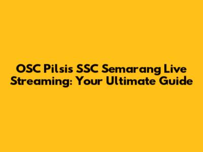 OSC Pilsis SSC Semarang Live Streaming: Your Ultimate Guide