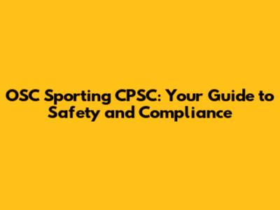 OSC Sporting CPSC: Your Guide to Safety and Compliance