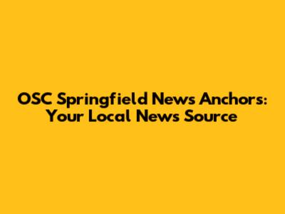 OSC Springfield News Anchors: Your Local News Source
