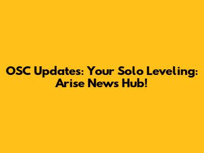 OSC Updates: Your Solo Leveling: Arise News Hub!