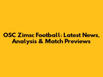 OSC Zimsc Football: Latest News, Analysis & Match Previews