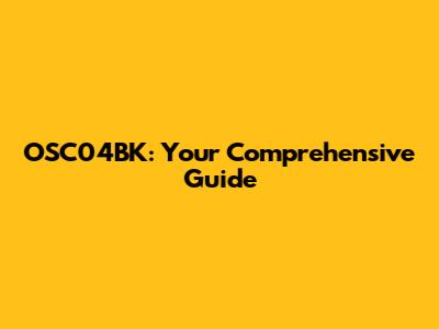 OSC04BK: Your Comprehensive Guide