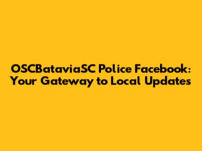 OSCBataviaSC Police Facebook: Your Gateway to Local Updates