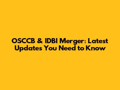 OSCCB & IDBI Merger: Latest Updates You Need to Know