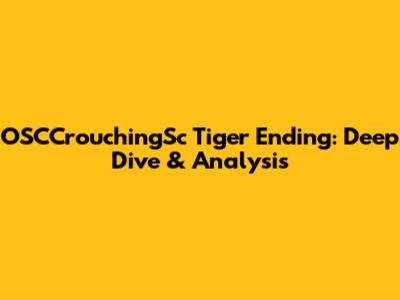OSCCrouchingSc Tiger Ending: Deep Dive & Analysis