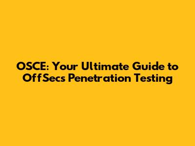 OSCE: Your Ultimate Guide to OffSec's Penetration Testing