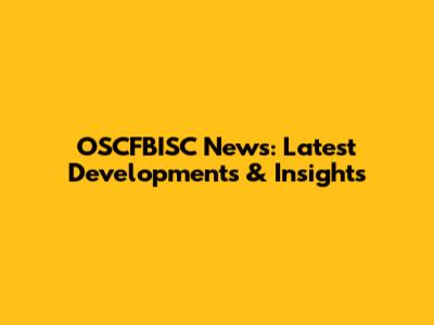 OSCFBISC News: Latest Developments & Insights