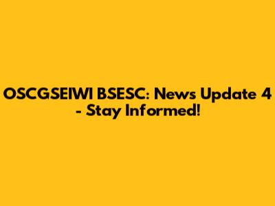 OSCGSEIWI BSESC: News Update 4 - Stay Informed!