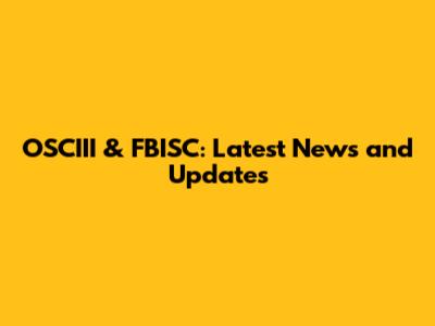 OSCIII & FBISC: Latest News and Updates