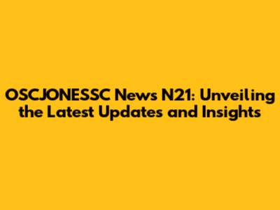 OSCJONESSC News N21: Unveiling the Latest Updates and Insights
