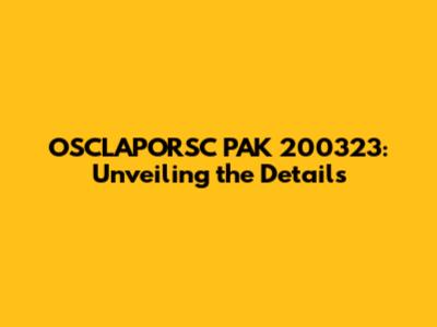 OSCLAPORSC PAK 200323: Unveiling the Details
