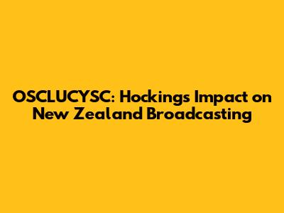 OSCLUCYSC: Hockings' Impact on New Zealand Broadcasting