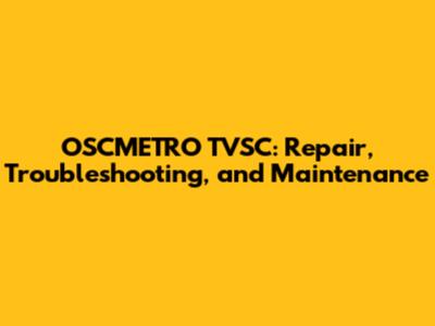 OSCMETRO TVSC: Repair, Troubleshooting, and Maintenance