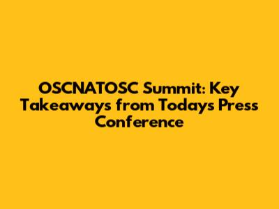OSCNATOSC Summit: Key Takeaways from Today's Press Conference