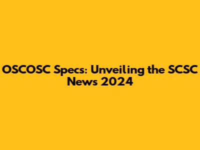 OSCOSC Specs: Unveiling the SCSC News 2024