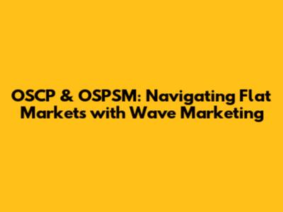 OSCP & OSPSM: Navigating Flat Markets with Wave Marketing