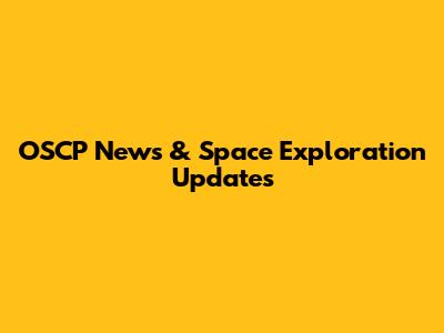 OSCP News & Space Exploration Updates