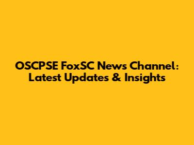 OSCPSE FoxSC News Channel: Latest Updates & Insights
