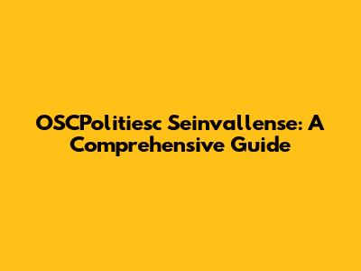 OSCPolitiesc Seinvallense: A Comprehensive Guide