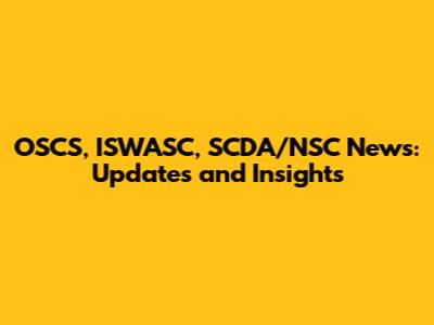 OSCS, ISWASC, SCDA/NSC News: Updates and Insights