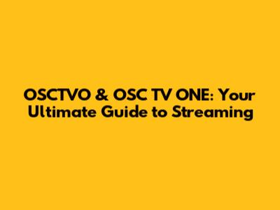 OSCTVO & OSC TV ONE: Your Ultimate Guide to Streaming