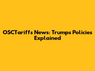 OSCTariffs News: Trump's Policies Explained