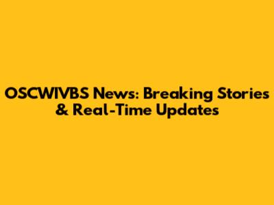 OSCWIVBS News: Breaking Stories & Real-Time Updates