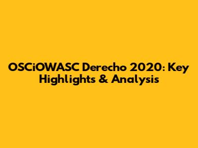 OSCiOWASC Derecho 2020: Key Highlights & Analysis