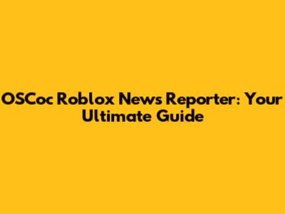 OSCoc Roblox News Reporter: Your Ultimate Guide