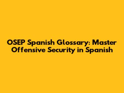 OSEP Spanish Glossary: Master Offensive Security in Spanish