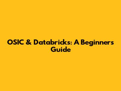 OSIC & Databricks: A Beginner's Guide