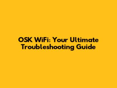OSK WiFi: Your Ultimate Troubleshooting Guide