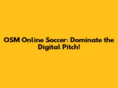 OSM Online Soccer: Dominate the Digital Pitch!