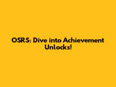 OSRS: Dive into Achievement Unlocks!