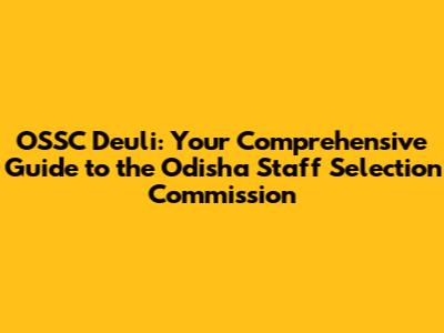 OSSC Deuli: Your Comprehensive Guide to the Odisha Staff Selection Commission