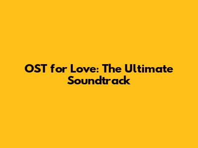 OST for Love: The Ultimate Soundtrack